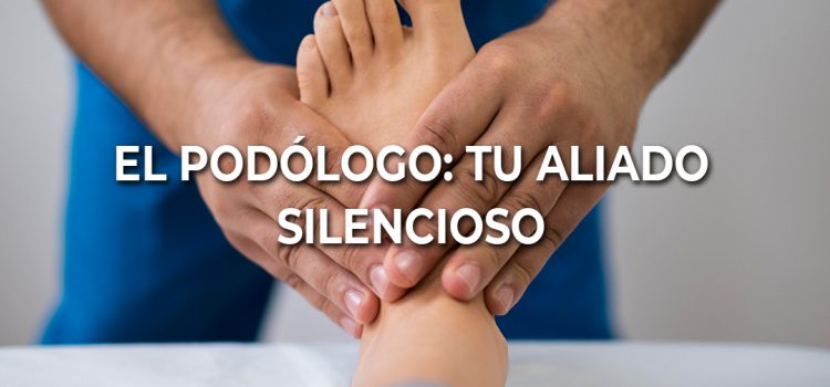 El podólogo, tu aliado silencioso El podólogo, tu aliado silencioso